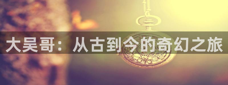 喵趣漫画官网app下载：大吴哥：从古到今的奇幻之旅